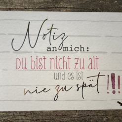 Postkarte "Notiz an mich: Du bist nicht zu alt und es ist nie zu spät!!!"