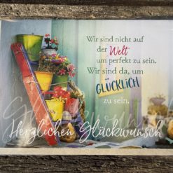Klappkarte: "Weit sind nicht auf der Welt um perfekt zu sein. Wir sind da, um GLÜCKLICH zu sein. Herzlichen Glückwunsch“